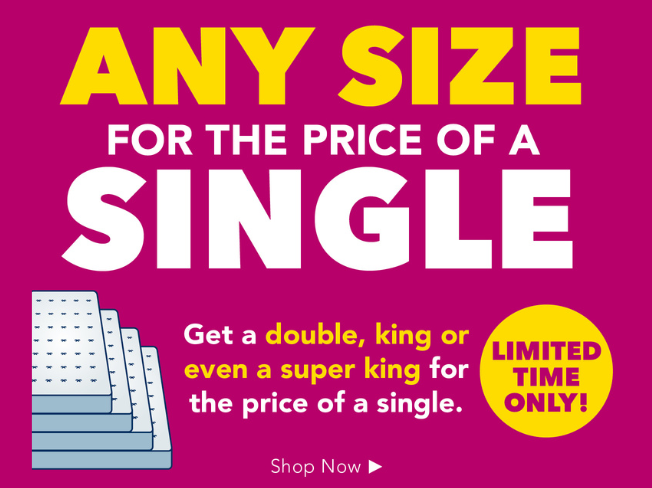 Get any size mattress for the price of a single. T&Cs apply.